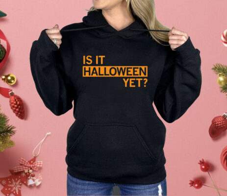 Is It Halloween Yet Shirt