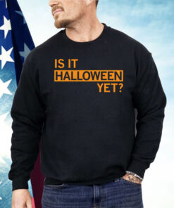 Is It Halloween Yet Shirt