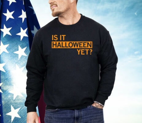 Is It Halloween Yet Shirt