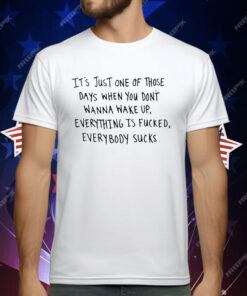 It’s Just One Of Those Days When You Don’t Wanna Wake Up T-Shirt