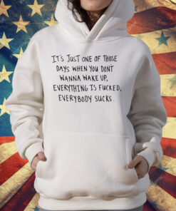 It’s Just One Of Those Days When You Don’t Wanna Wake Up T-Shirt