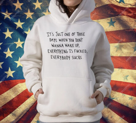 It’s Just One Of Those Days When You Don’t Wanna Wake Up T-Shirt
