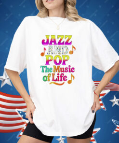 Jazz And Pop The Music Of Life Shirt