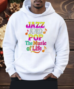 Jazz And Pop The Music Of Life Shirt
