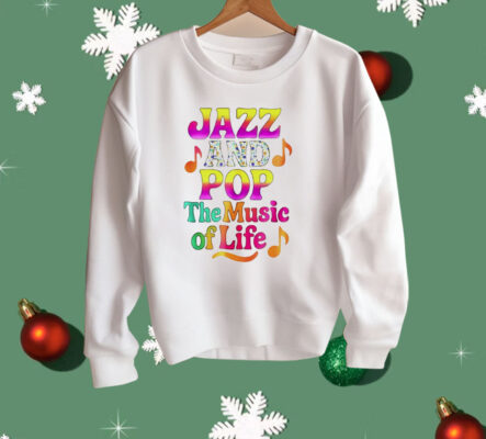Jazz And Pop The Music Of Life Shirt