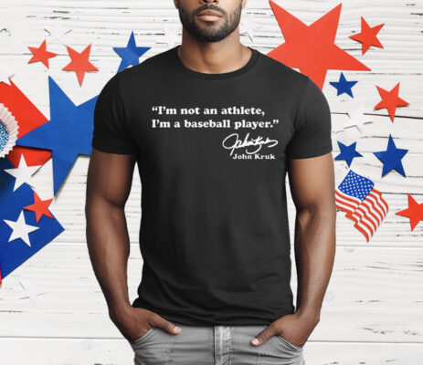 John Kruk I’m Not An Athlete I’m A Baseball Player T-Shirt