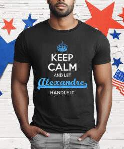 Keep Calm And Let Alexandre Handle It T-Shirt