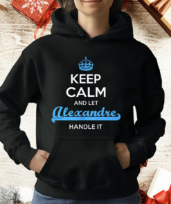 Keep Calm And Let Alexandre Handle It T-Shirt