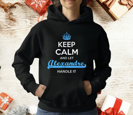Keep Calm And Let Alexandre Handle It T-Shirt