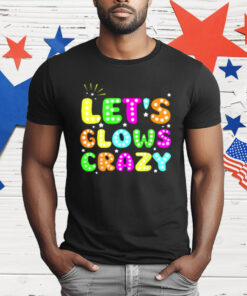 Let's Glowing Crazy T-Shirt