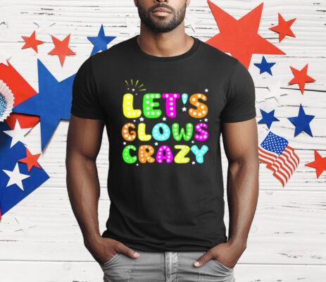 Let's Glowing Crazy T-Shirt
