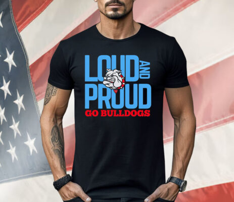 Loud And Proud Go Bulldogs Shirt
