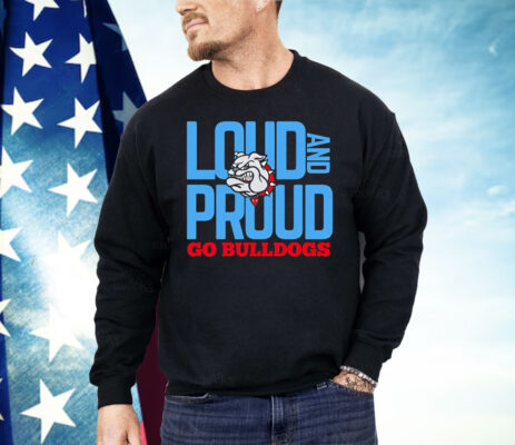Loud And Proud Go Bulldogs Shirt