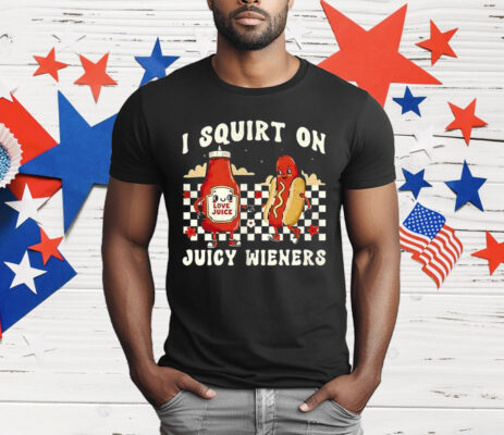 Love Juice I Squirt On Juicy Wieners T-Shirt