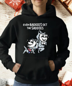 Mandatoryfunday Even Baddies Get The Saddies T-Shirt