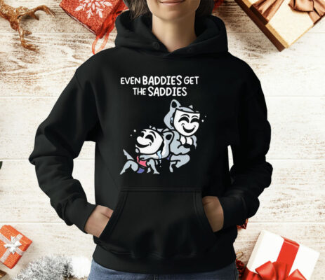 Mandatoryfunday Even Baddies Get The Saddies T-Shirt