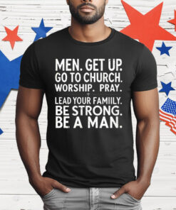 Men Get Up Go To Church Worship Pray Lead Your Family T-Shirt