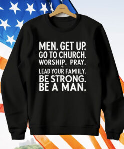 Men Get Up Go To Church Worship Pray Lead Your Family T-Shirt
