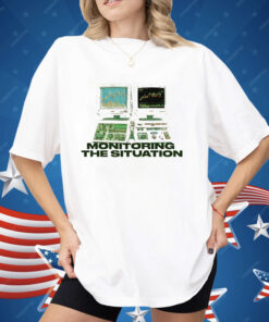 Monitoring The Situation Shirt