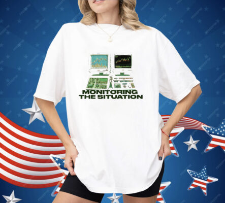 Monitoring The Situation Shirt