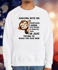 Monkey Smile Arguing With Me Is Pointless T-Shirt