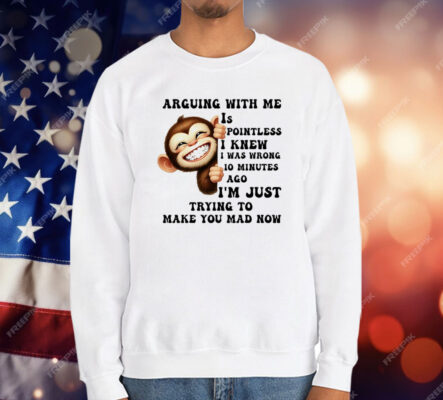 Monkey Smile Arguing With Me Is Pointless T-Shirt
