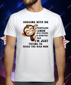 Monkey Smile Arguing With Me Is Pointless T-Shirt