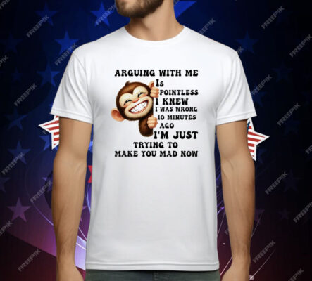 Monkey Smile Arguing With Me Is Pointless T-Shirt