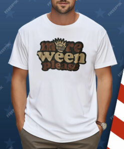 More Ween Please Shirt
