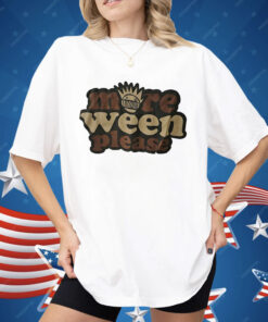 More Ween Please Shirt