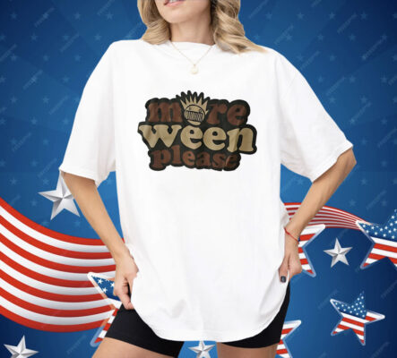 More Ween Please Shirt 