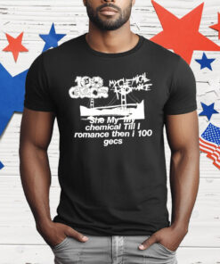My Chemical Romance She My Chemical Till I Romance Then I 100 Gecs T-Shirt
