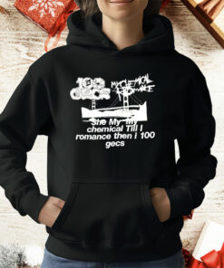 My Chemical Romance She My Chemical Till I Romance Then I 100 Gecs T-Shirt