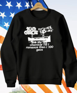 My Chemical Romance She My Chemical Till I Romance Then I 100 Gecs T-Shirt