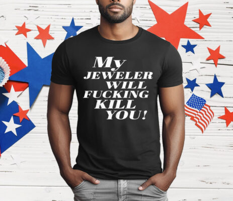 My Jeweler Will Fucking Kill You T-Shirt