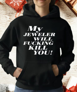My Jeweler Will Fucking Kill You T-Shirt