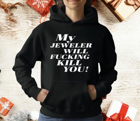 My Jeweler Will Fucking Kill You T-Shirt