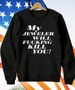 My Jeweler Will Fucking Kill You T-Shirt