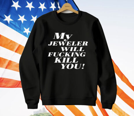 My Jeweler Will Fucking Kill You T-Shirt
