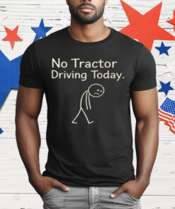 No Tractor Driving Today Stick Tired Human T-Shirt