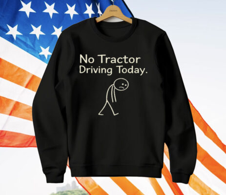 No Tractor Driving Today Stick Tired Human T-Shirt
