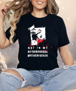 Not In My Neighborhood Motherfucker Shirt