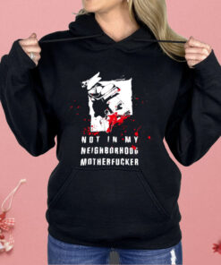 Not In My Neighborhood Motherfucker Shirt