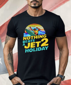 Nothing Beats A Jet 2 Holiday Shirt