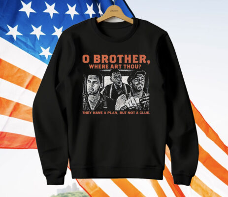 O brother here Art Thou They Have A Plan But Not A Clue T-Shirt