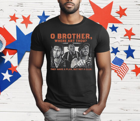 O brother here Art Thou They Have A Plan But Not A Clue T-Shirt