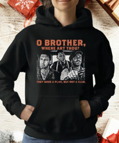 O brother here Art Thou They Have A Plan But Not A Clue T-Shirt
