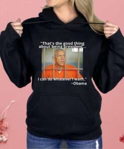 Obama That’s The Good Thing About Being President Shirt