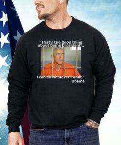 Obama That’s The Good Thing About Being President Shirt
