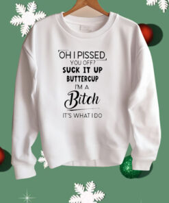 Oh I Pissed You Off Suck It Up Buttercup Shirt